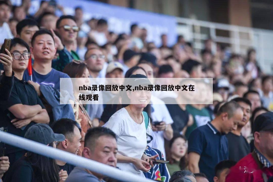 nba录像回放中文,nba录像回放中文在线观看