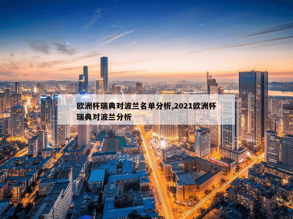 欧洲杯瑞典对波兰名单分析,2021欧洲杯瑞典对波兰分析