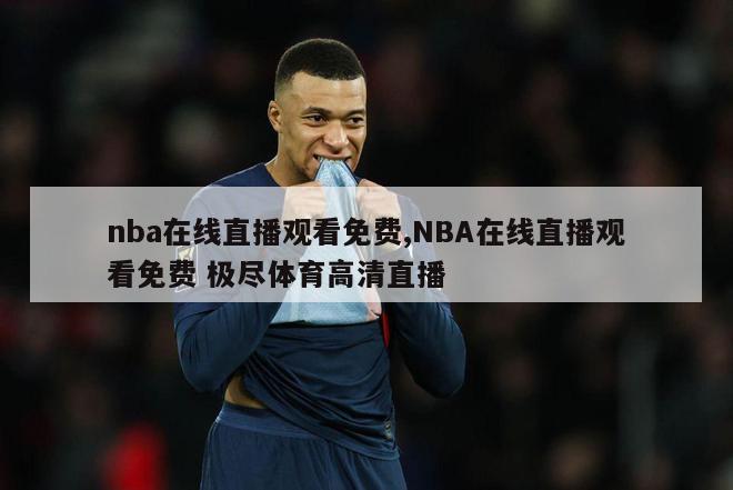 nba在线直播观看免费,NBA在线直播观看免费 极尽体育高清直播