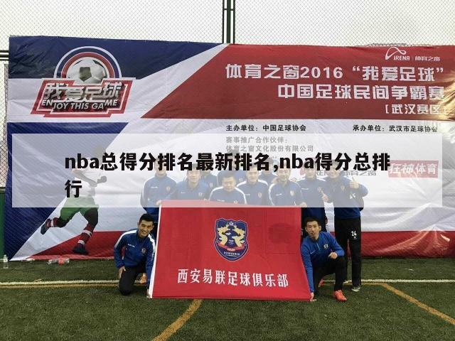 nba总得分排名最新排名,nba得分总排行