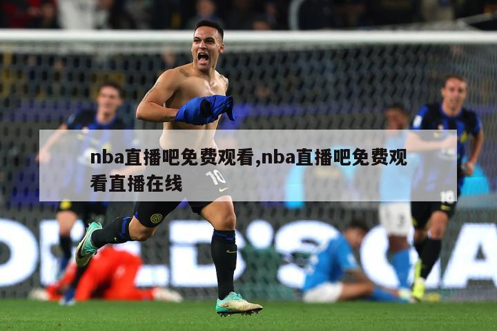 nba直播吧免费观看,nba直播吧免费观看直播在线