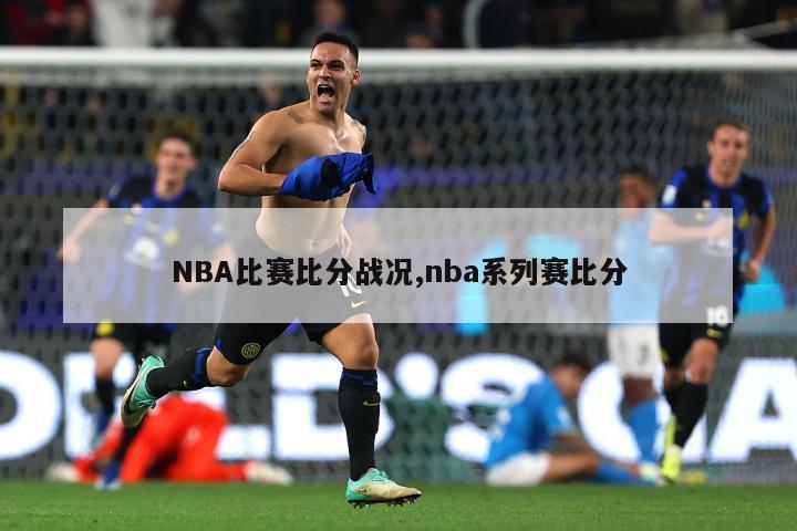 NBA比赛比分战况,nba系列赛比分