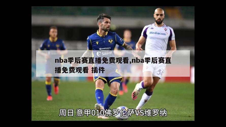 nba季后赛直播免费观看,nba季后赛直播免费观看 插件