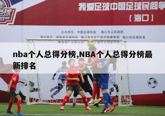 nba个人总得分榜,NBA个人总得分榜最新排名