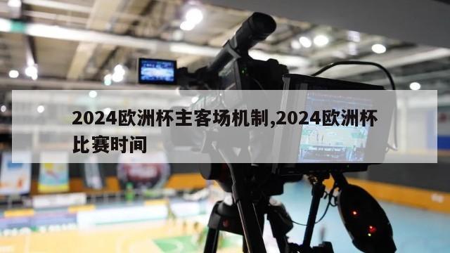 2024欧洲杯主客场机制,2024欧洲杯比赛时间