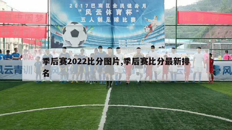 季后赛2022比分图片,季后赛比分最新排名