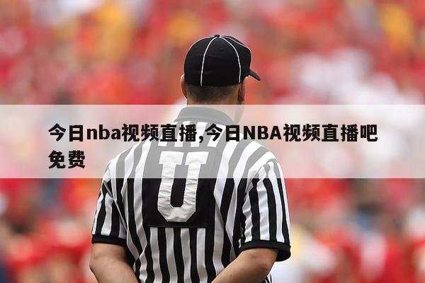 今日nba视频直播,今日NBA视频直播吧免费