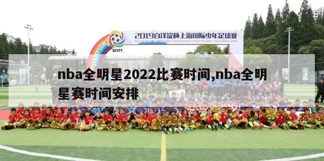 nba全明星2022比赛时间,nba全明星赛时间安排