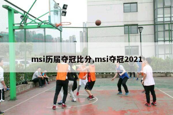 msi历届夺冠比分,msi夺冠2021