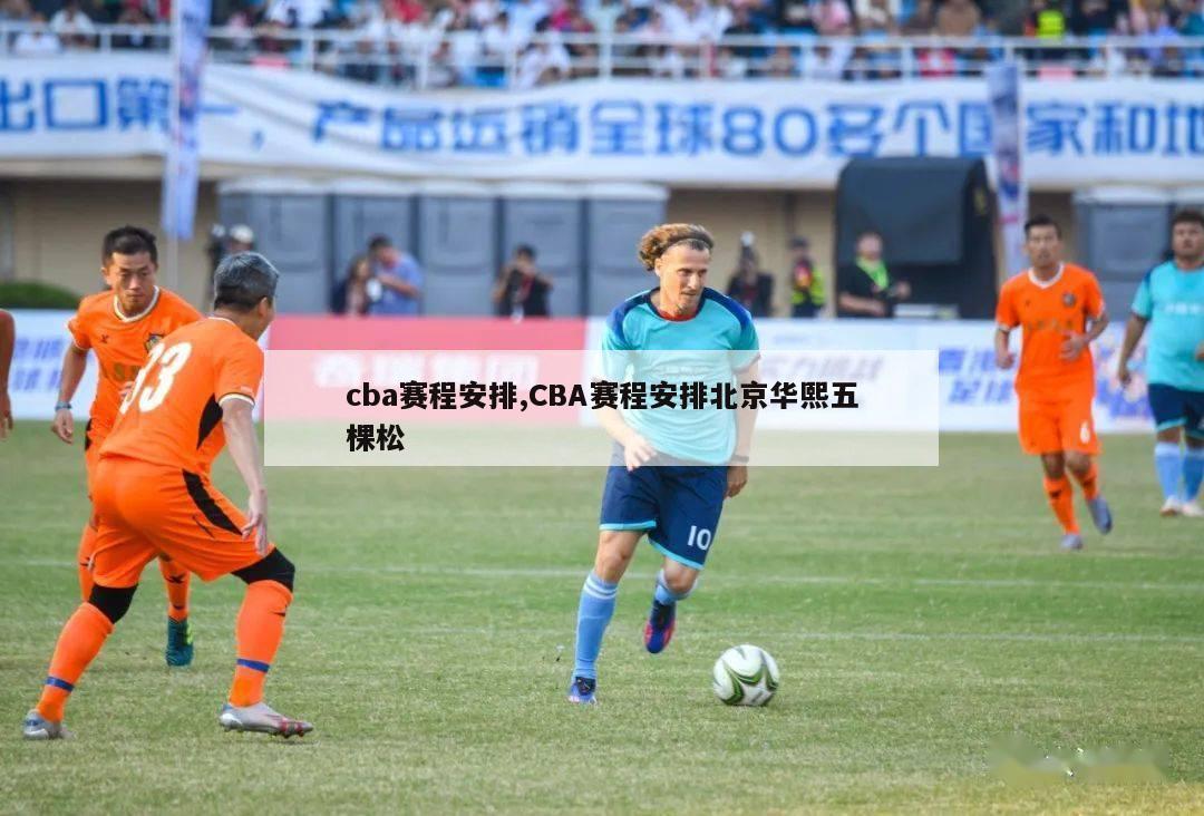 cba赛程安排,CBA赛程安排北京华熙五棵松