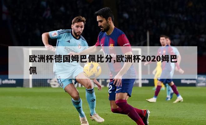 欧洲杯德国姆巴佩比分,欧洲杯2020姆巴佩