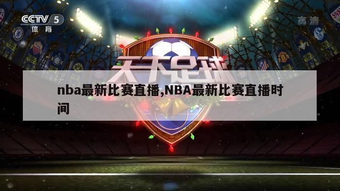 nba最新比赛直播,NBA最新比赛直播时间