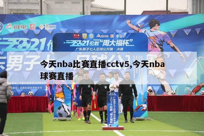 今天nba比赛直播cctv5,今天nba球赛直播